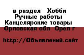  в раздел : Хобби. Ручные работы » Канцелярские товары . Орловская обл.,Орел г.